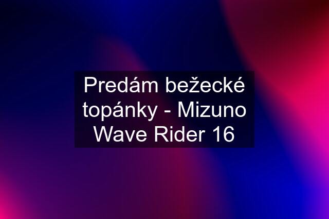 Predám bežecké topánky - Mizuno Wave Rider 16