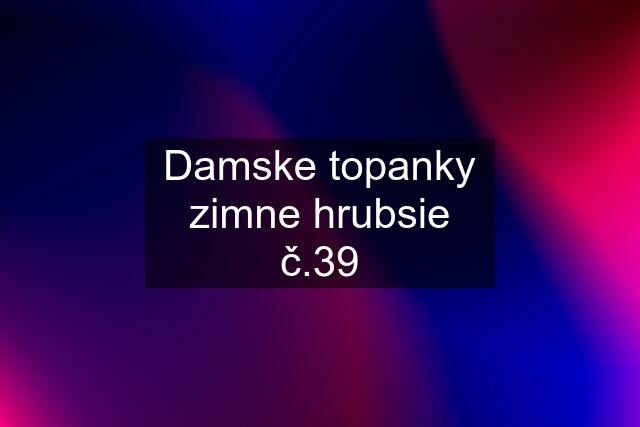 Damske topanky zimne hrubsie č.39