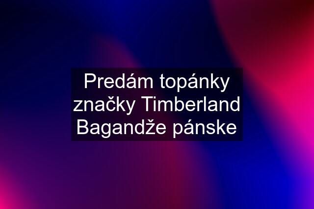 Predám topánky značky Timberland Bagandže pánske