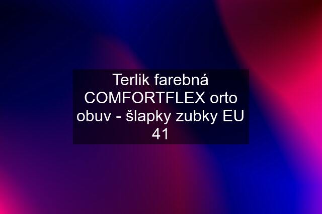 Terlik farebná COMFORTFLEX orto obuv - šlapky zubky EU 41