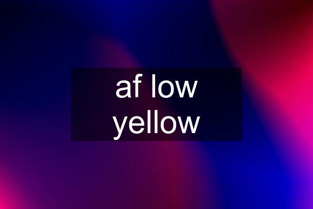 af low yellow