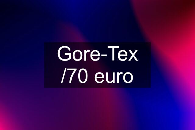 Gore-Tex /70 euro