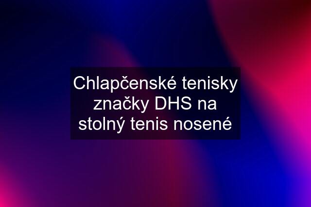 Chlapčenské tenisky značky DHS na stolný tenis nosené