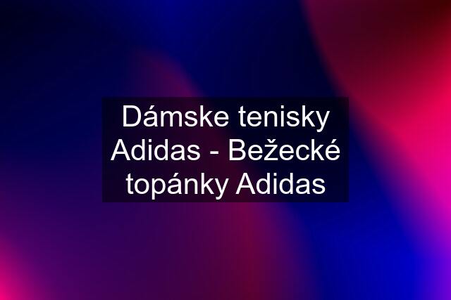 Dámske tenisky Adidas - Bežecké topánky Adidas