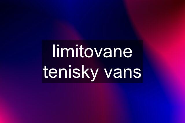 limitovane tenisky vans