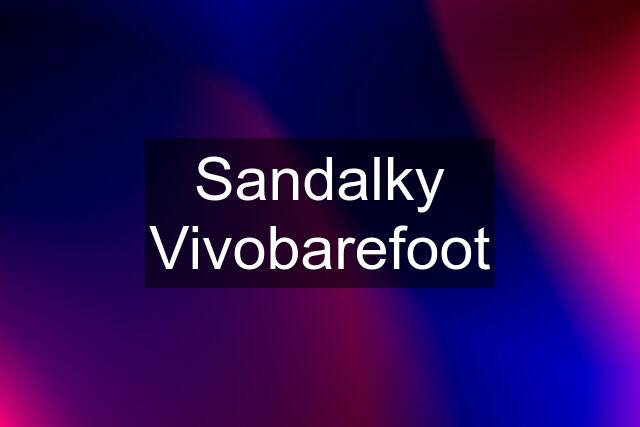 Sandalky Vivobarefoot