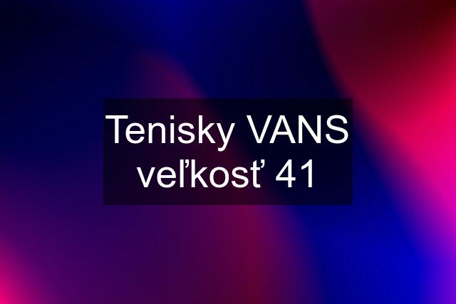 Tenisky VANS veľkosť 41