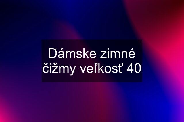 Dámske zimné čižmy veľkosť 40