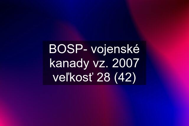 BOSP- vojenské kanady vz. 2007 veľkosť 28 (42)