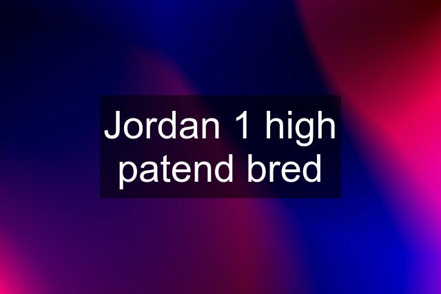 Jordan 1 high patend bred