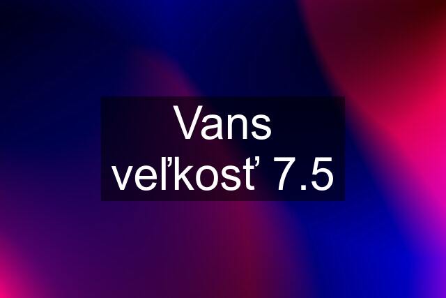 Vans veľkosť 7.5