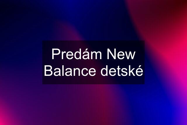 Predám New Balance detské