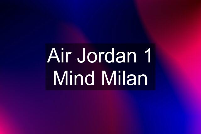 Air Jordan 1 Mind Milan