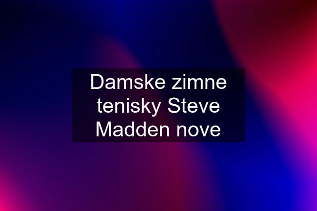 Damske zimne tenisky Steve Madden nove