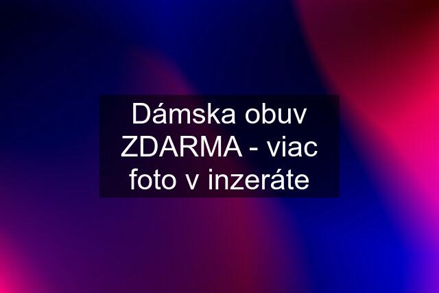 Dámska obuv ZDARMA - viac foto v inzeráte