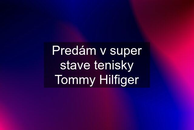 Predám v super stave tenisky Tommy Hilfiger