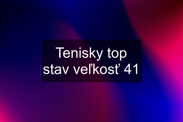 Tenisky top stav veľkosť 41