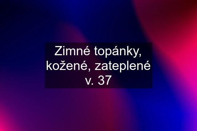 Zimné topánky, kožené, zateplené v. 37