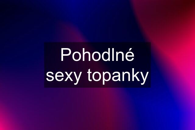 Pohodlné sexy topanky