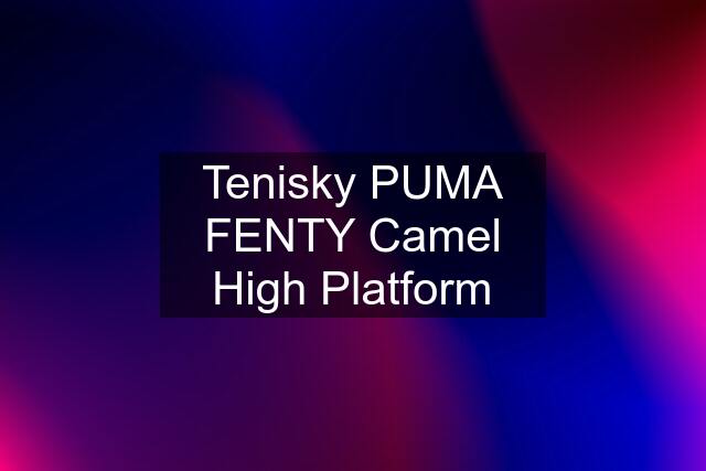 Tenisky PUMA FENTY Camel High Platform