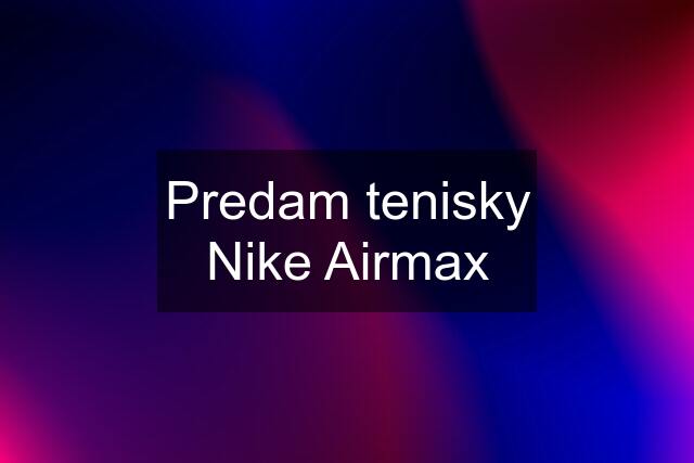 Predam tenisky Nike Airmax