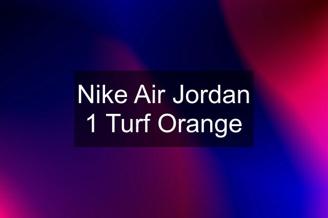 Nike Air Jordan 1 Turf Orange