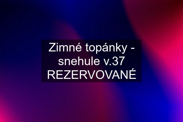 Zimné topánky - snehule v.37 REZERVOVANÉ