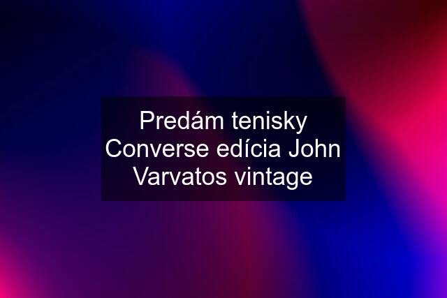 Predám tenisky Converse edícia John Varvatos vintage