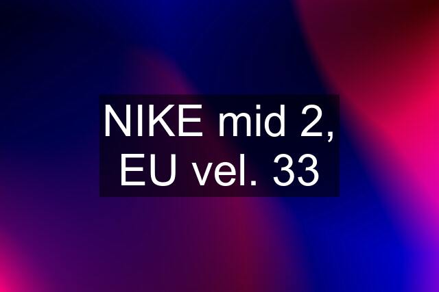 NIKE mid 2, EU vel. 33