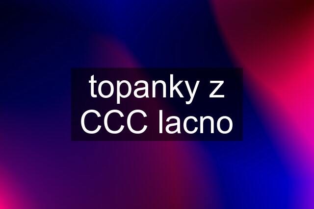 topanky z CCC lacno