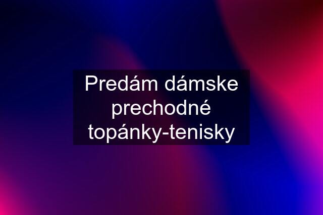 Predám dámske prechodné topánky-tenisky