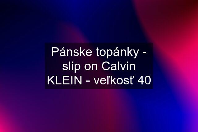 Pánske topánky - slip on Calvin KLEIN - veľkosť 40