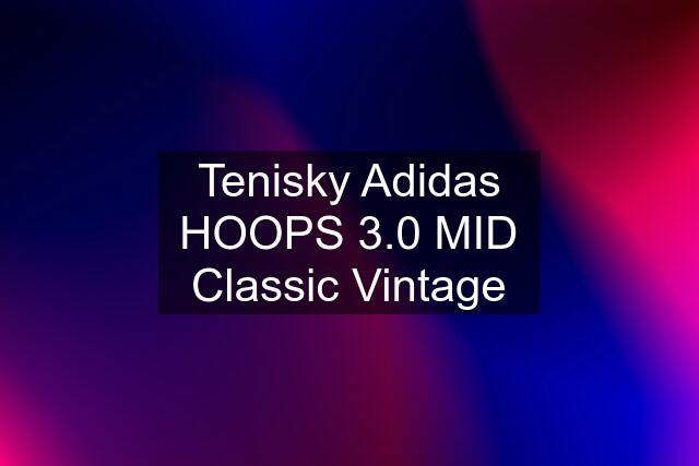 Tenisky Adidas HOOPS 3.0 MID Classic Vintage