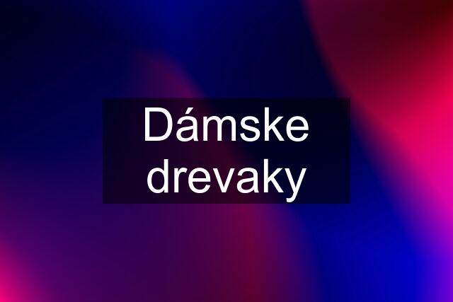 Dámske drevaky