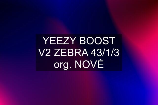 YEEZY BOOST V2 ZEBRA 43/1/3 org. NOVÉ