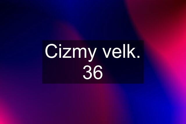 Cizmy velk. 36