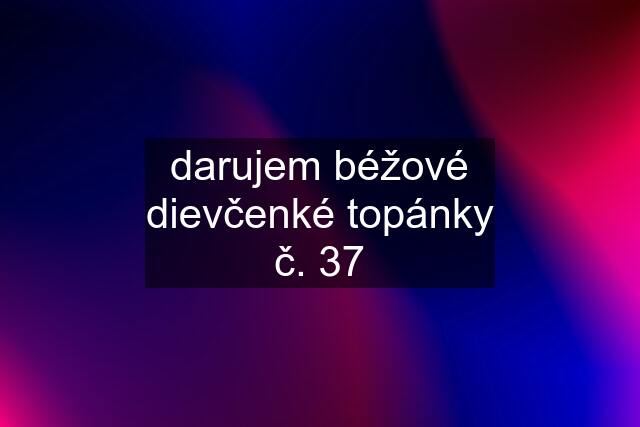 darujem béžové dievčenké topánky č. 37