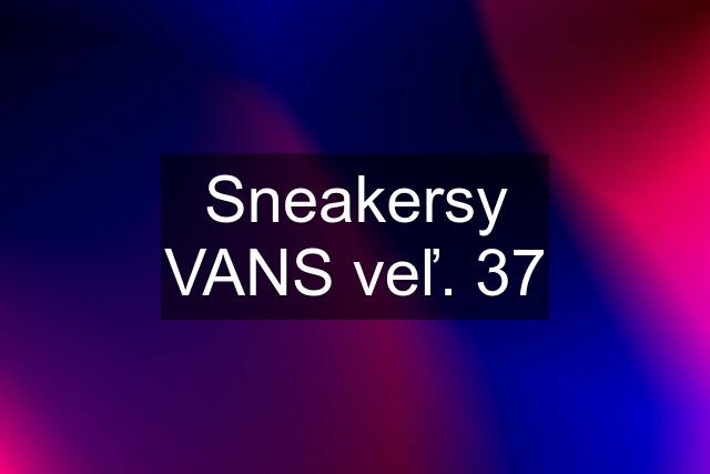 Sneakersy VANS veľ. 37