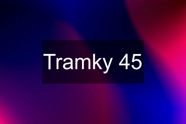 Tramky 45