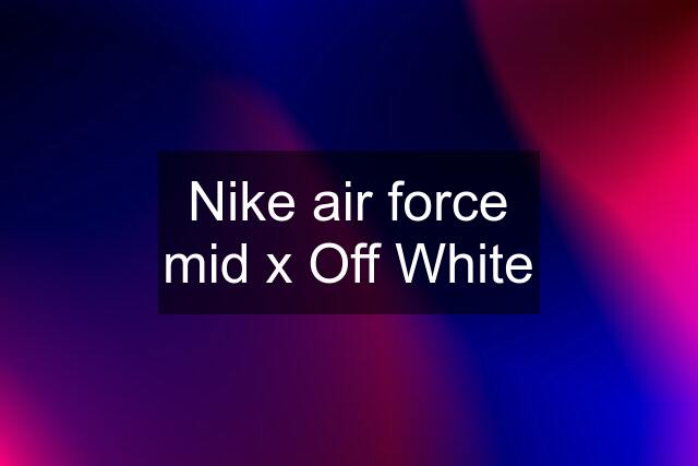 Nike air force mid x Off White