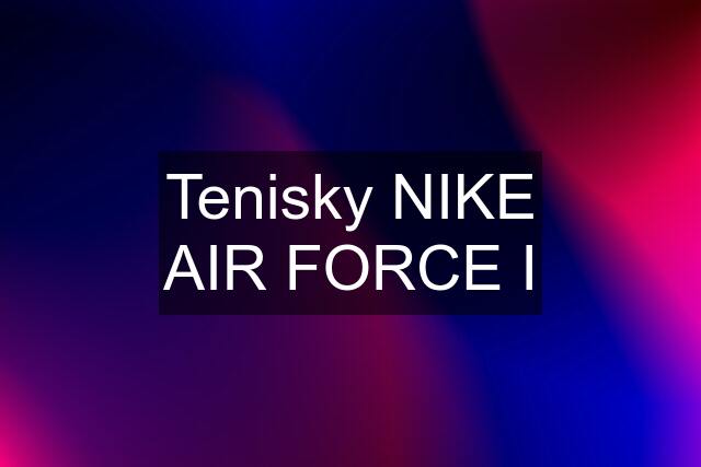 Tenisky NIKE AIR FORCE I