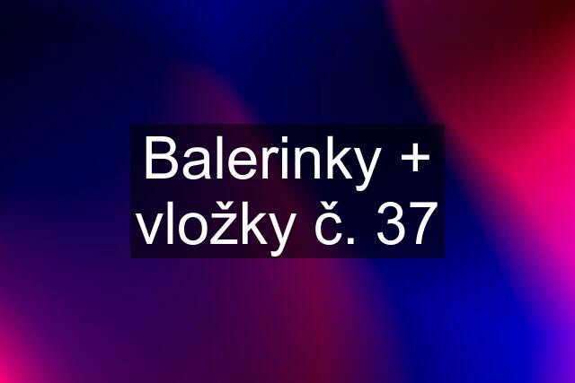 Balerinky + vložky č. 37