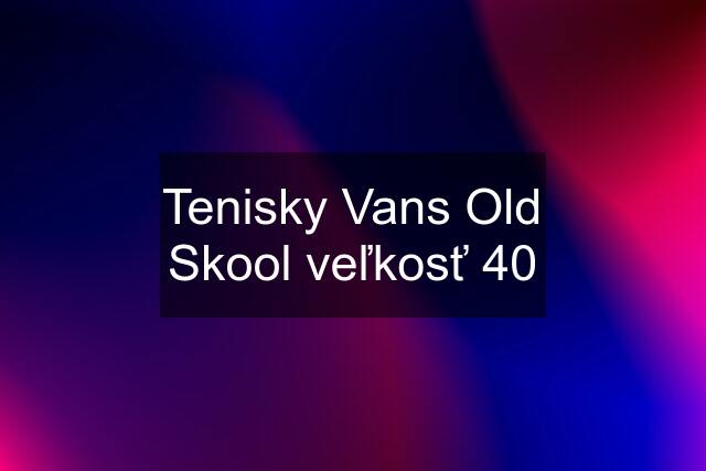 Tenisky Vans Old Skool veľkosť 40