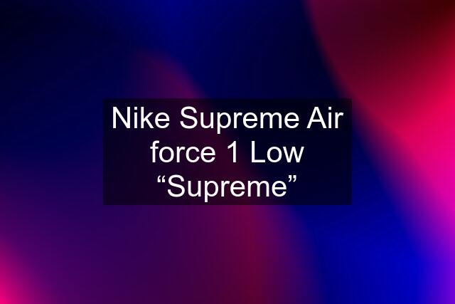 Nike Supreme Air force 1 Low “Supreme”