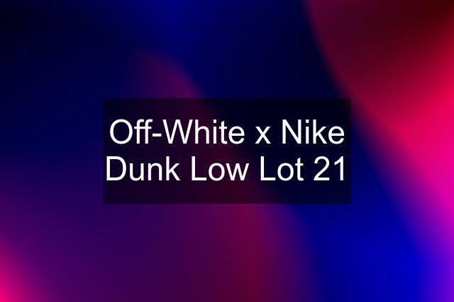 Off-White x Nike Dunk Low Lot 21