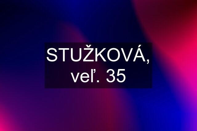 STUŽKOVÁ, veľ. 35