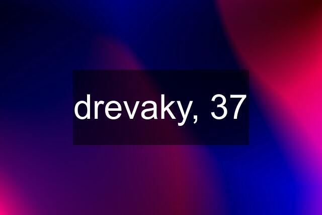 drevaky, 37