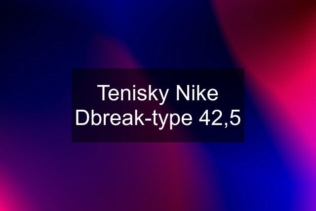 Tenisky Nike Dbreak-type 42,5