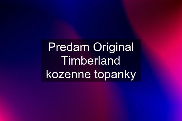 Predam Original Timberland kozenne topanky