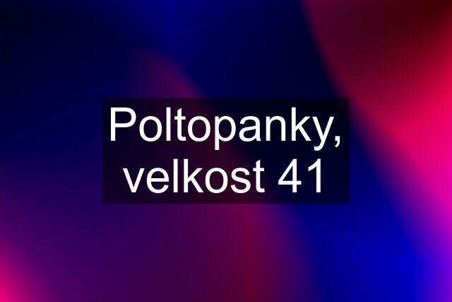 Poltopanky, velkost 41